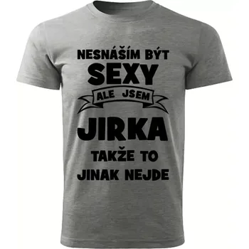 Pánské tričko Pánské tričko Nesnáším být SEXY ale jsem JIRKA takže to jinak nejde šedý melír XL (Pánské tričko sexy JIRKA)