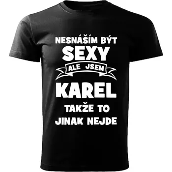 Pánské tričko Pánské tričko Nesnáším být SEXY ale jsem KAREL takže to jinak nejde černé (Pánské tričko sexy KAREL)