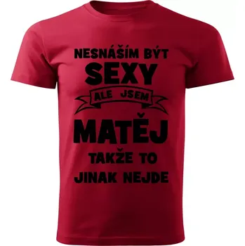 Pánská móda Pánské tričko Nesnáším být SEXY ale jsem MATĚJ takže to jinak nejde červené XS (Pánské tričko sexy MATĚJ)