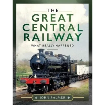 The Great Central Railway - Palmer, John J.