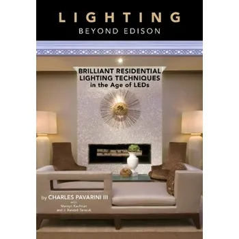 Umění Lighting beyond Edison: Brilliant Residential Lighting Techniques in the Age of LEDs - Pavarini III, Charles; Kaufman, Mervyn; Tarasuk, J. Randall