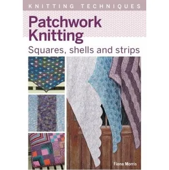 Patchwork Knitting, Squares, shells and strips - Morris, Fiona