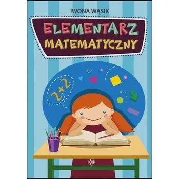 Matematika Elementarz matematyczny - Iwona Wąsik