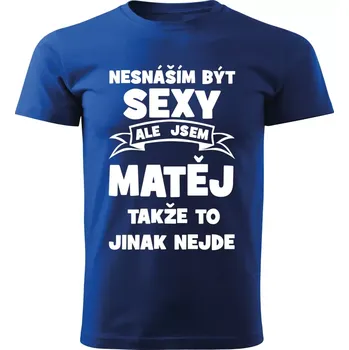 Pánské tričko Pánské tričko Nesnáším být SEXY ale jsem MATĚJ takže to jinak nejde modré 3XL (Pánské tričko sexy MATĚJ)