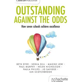 Outstanding Against the Odds: How seven schools achieve excellence - Gill, Sonia
