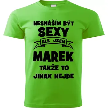 Pánské tričko Pánské tričko Nesnáším být SEXY ale jsem MAREK takže to jinak nejde zelené XS (Pánské tričko sexy MAREK)