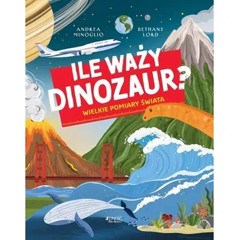 Ile waży dinozaur? Wielkie pomiary świata - Minoglio Andrea