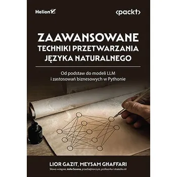 Technika Zaawansowane techniki przetwarzania języka naturalnego. Od podstaw do modeli LLM i zastosowań biznesowych w Pythonie - Lior Gazit, Meysam Ghaffari