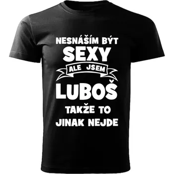 Pánské tričko Pánské tričko Nesnáším být SEXY ale jsem LUBOŠ takže to jinak nejde černé S (Pánské tričko sexy LUBOŠ)