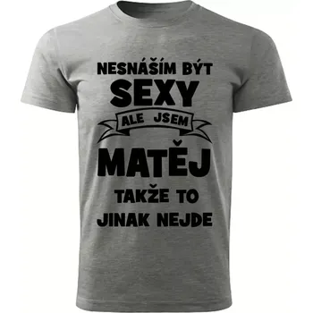 Pánské tričko Pánské tričko Nesnáším být SEXY ale jsem MATĚJ takže to jinak nejde šedý melír XXL (Pánské tričko sexy MATĚJ)