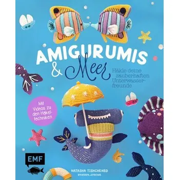 Amigurumis und Meer häkeln - Deine zauberhaften Unterwasserfreunde | Seepferdchen, Meerjungfrau, Rochen und andere süße Meeresbe - Tishchenko, Natascha