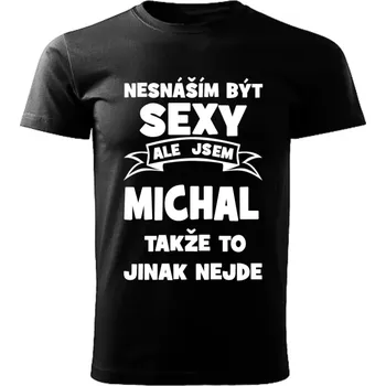 Pánské tričko Pánské tričko Nesnáším být SEXY ale jsem MICHAL takže to jinak nejde černé L (Pánské tričko sexy MICHAL)