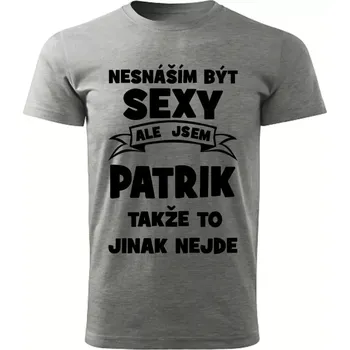 Pánské tričko Pánské tričko Nesnáším být SEXY ale jsem PATRIK takže to jinak nejde šedý melír XS (Pánské tričko sexy PATRIK)