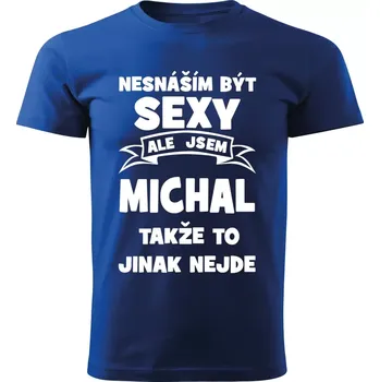 Pánské tričko Pánské tričko Nesnáším být SEXY ale jsem MICHAL takže to jinak nejde modré M (Pánské tričko sexy MICHAL)