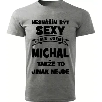 Pánské tričko Pánské tričko Nesnáším být SEXY ale jsem MICHAL takže to jinak nejde šedý melír M (Pánské tričko sexy MICHAL)