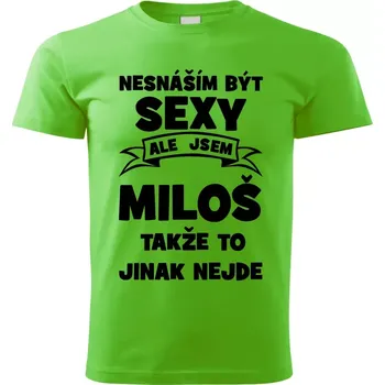 Pánské tričko Pánské tričko Nesnáším být SEXY ale jsem MILOŠ takže to jinak nejde zelené (Pánské tričko sexy MILOŠ)