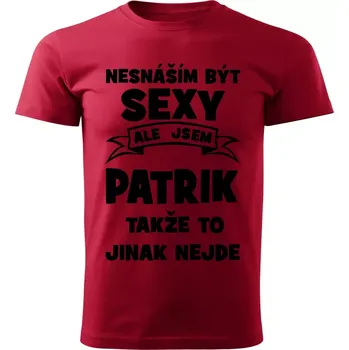Pánské tričko Pánské tričko Nesnáším být SEXY ale jsem PATRIK takže to jinak nejde červené (Pánské tričko sexy PATRIK)