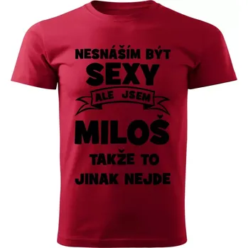 Pánské tričko Pánské tričko Nesnáším být SEXY ale jsem MILOŠ takže to jinak nejde červené (Pánské tričko sexy MILOŠ)