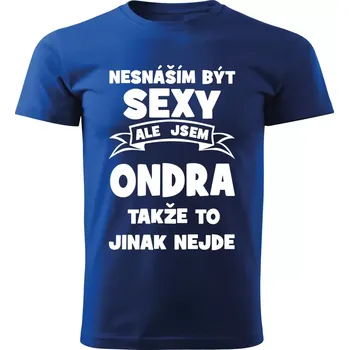 Pánské tričko Pánské tričko Nesnáším být SEXY ale jsem ONDRA takže to jinak nejde modré S (Pánské tričko sexy ONDRA)