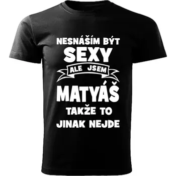 Pánské tričko Pánské tričko Nesnáším být SEXY ale jsem MATYÁŠ takže to jinak nejde černé L (Pánské tričko sexy MATYÁŠ)