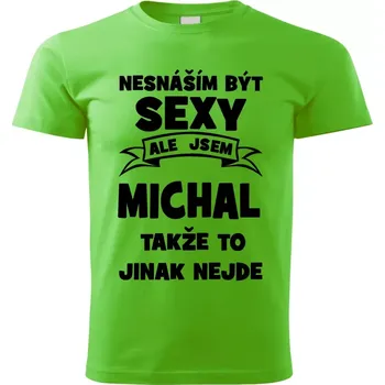 Pánské tričko Pánské tričko Nesnáším být SEXY ale jsem MICHAL takže to jinak nejde zelené XS (Pánské tričko sexy MICHAL)