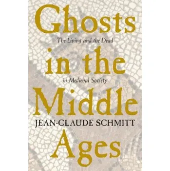 Ghosts in the Middle Ages: The Living and the Dead in Medieval Society – Jean-Claude Schmitt (EN)