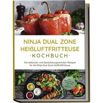 Ninja Dual Zone Heißluftfritteuse Kochbuch: Die leckersten und abwechslungsreichsten Rezepte für die Ninja Dual Zone Heißluftfri - Langenberg, Janani