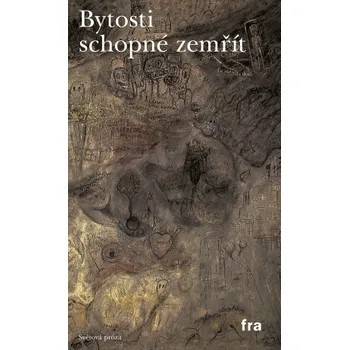 Kniha Bytosti schopné zemřít - Jacques Prevel, Gilberte H. Dallasová, Gérald Neveu, Stanislas Rodanski, Roger-Arnould Riviére