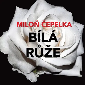 Miloň Čepelka: Bílá růže Audiokniha