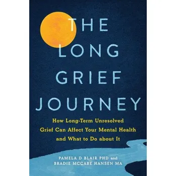 Long Grief Journey: How Long-Term Unresolved Grief Can Affect Your Mental Health and What to Do About It – Bradie McCabe Hansen (EN)