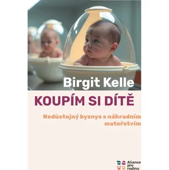 Koupím si dítě: Nedůstojný byznys s náhradním mateřstvím - Birgit Kelle (2025, pevná)