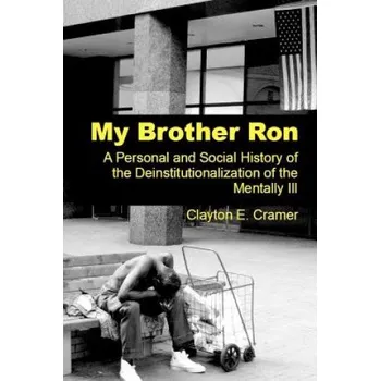 Cizí jazyk My Brother Ron: A Personal and Social History of the Deinstitutionalization of the Mentally Ill – MR Clayton E Cramer (EN)