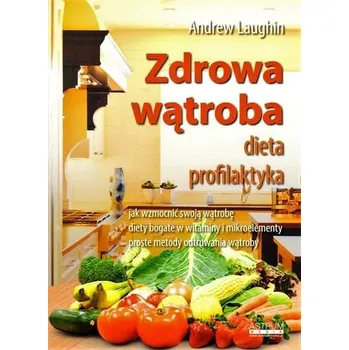 ZDROWA WĄTROBA DIETA PROFILAKTYKA - Andrew Laughin