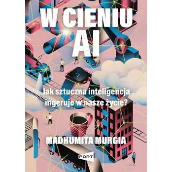 W cieniu AI. Jak sztuczna inteligencja ingeruje... - Murgia Madhumita