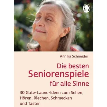 Die besten Seniorenspiele für alle Sinne - Schneider, Annika
