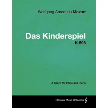 Cizojazyčná kniha Wolfgang Amadeus Mozart - Das Kinderspiel - K.598 - A Score for Voice and Piano - Mozart, Wolfgang Amadeus