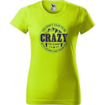 Dámské oblečení DOBRÝ TRIKO Dámské tričko s potiskem Crazy to camp Barva: Limetková, Velikost: M