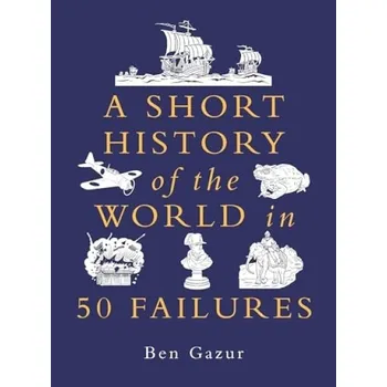 Short History of the World in 50 Failures - Gazur, Ben