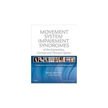 Movement System Impairment Syndromes of the Extremities, Cervical and Thoracic Spines - Sahrmann, Shirley (Professor, Physical Therapy, Neurology, Cell Biology and Physiology, Program in Physical Therapy, Washington University School of Medicine, St. Loui