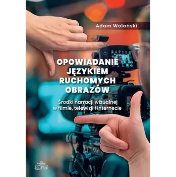 Opowiadanie językiem ruchomych obrazów - Wolański Adam
