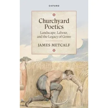 Cizí jazyk Churchyard Poetics - Metcalf, James (Lecturer in Eighteenth-Century English Literature, Department of English, American Studies, and Creative Writing, Lecturer in Eighteenth-Century English Literature, Department of English, American Studies, and Creative