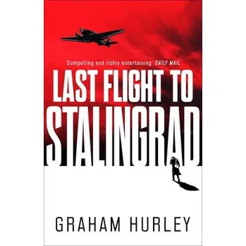 Populárně naučná literatura pro dospělé Last Flight to Stalingrad - Hurley, Graham