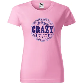 DOBRÝ TRIKO Dámské tričko s potiskem Crazy to camp Barva: Růžová, Velikost: XS
