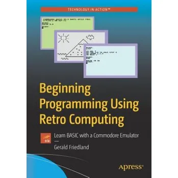 Technika Beginning Programming Using Retro Computing: Learn BASIC with a Commodore Emulator – Gerald Friedland (EN)