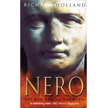 Richard Holland - Nero: The Man Behind the Myth – Richard Holland (EN)