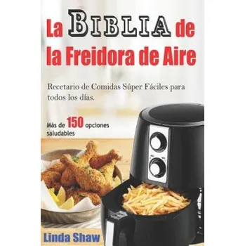 Cizojazyčná kniha La Biblia de la Freidora de Aire: Recetario de Comidas Súper Fáciles Para Todos Los Días.: Air Fryer Cookbook (Libro En Espa?ol / Spanish Book Version – Linda Shaw,Mariana Silva (ES)