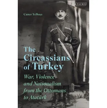 Umění Circassians of Turkey: War, Violence and Nationalism from the Ottomans to Ataturk – Caner Yelbasi (EN)
