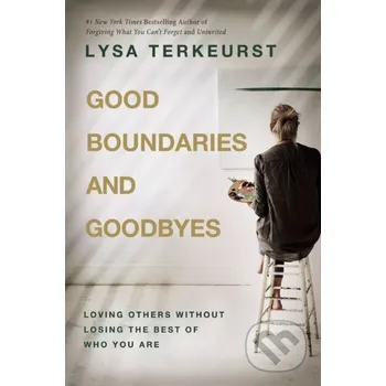 Good Boundaries and Goodbyes - Lysa TerKeurst Thomas Nelson Publishers