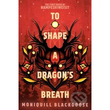 Beletrie pro dospělé To Shape a Dragon's Breath - Moniquill Blackgoose Random House