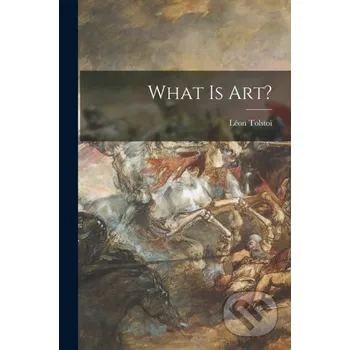 Umění What is Art? [microform] - Leon 1828-1910 Tolstoi Legare Street Press